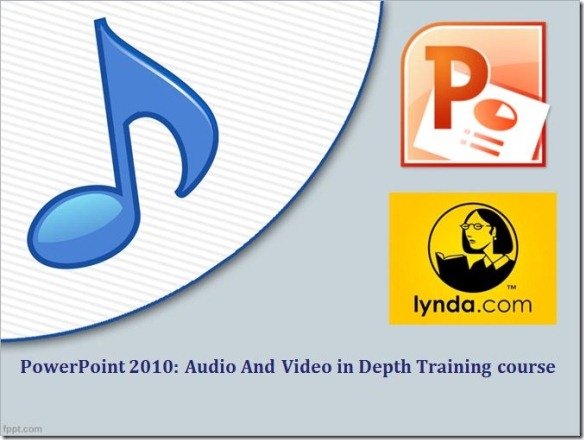 PowerPoint 2010 Audio and Video in Depth Training course