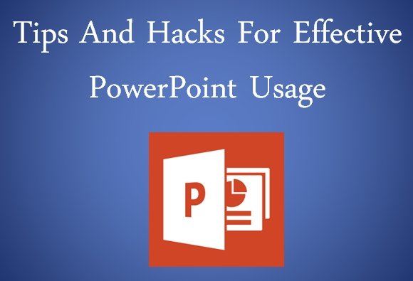 Tips And Hacks For Effective PowerPoint Use
