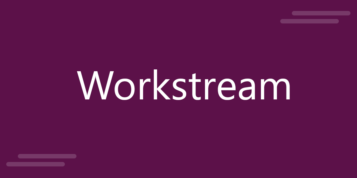 What is a Workstream and How can it Benefit Your Organization?