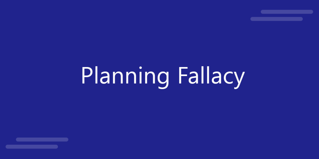 Planning Fallacy Here’s Why All Your Projects End Up Late