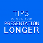 Tips to Make your Presentation Longer
