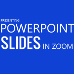 Presenting PowerPoint Slides via Zoom